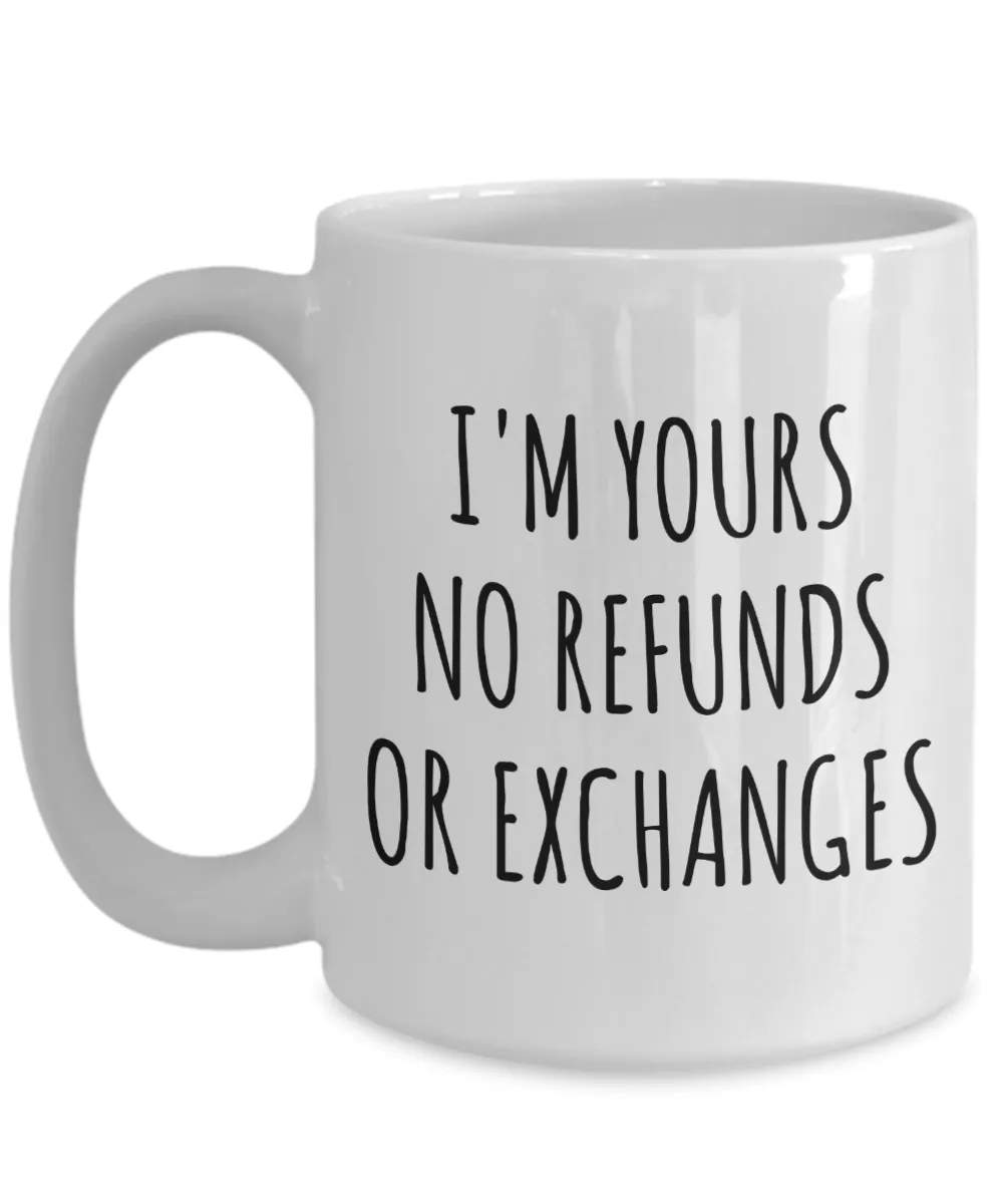 I'm Yours No Refunds or Exchanges Mug Cute Coffee Cup Boyfriend Gift Idea Girlfriend Gifts for Valentine's Day Mug Valentines Gift Husband Wife Gifts