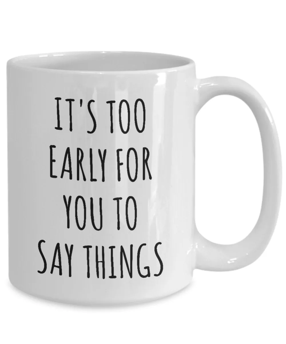 It's Too Early for You to Say Things Mug Funny Work Coffee Cup