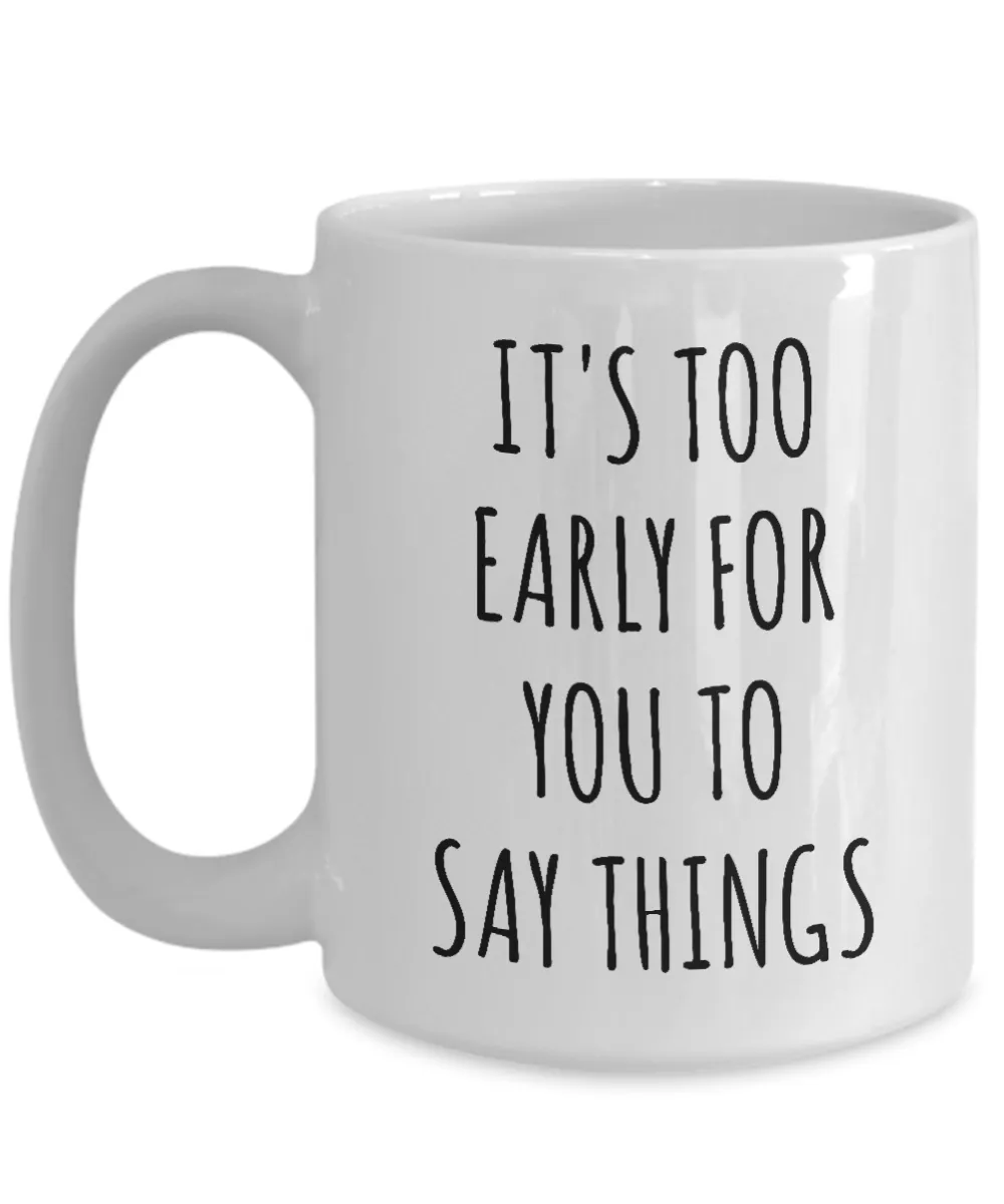 It's Too Early for You to Say Things Mug Funny Work Coffee Cup