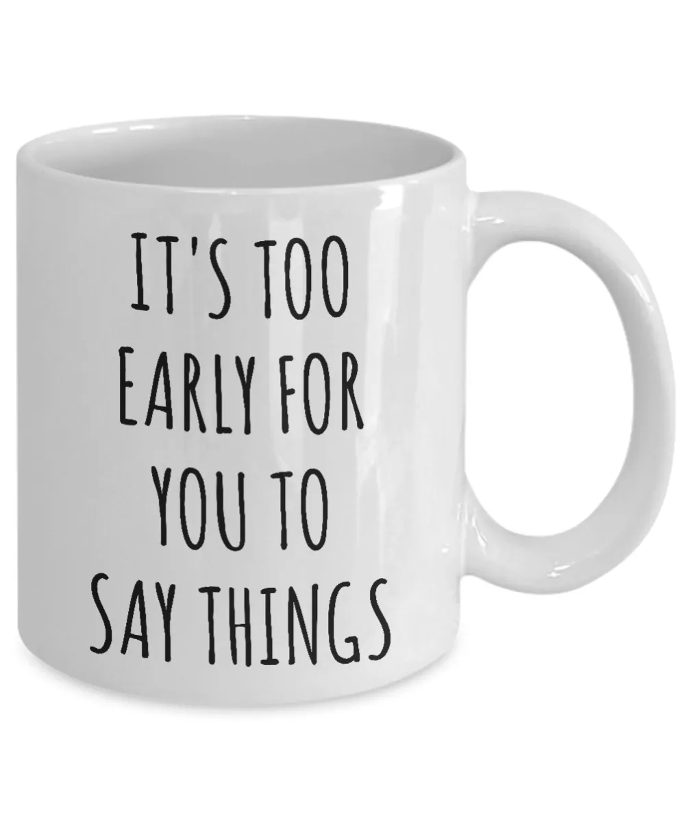 It's Too Early for You to Say Things Mug Funny Work Coffee Cup