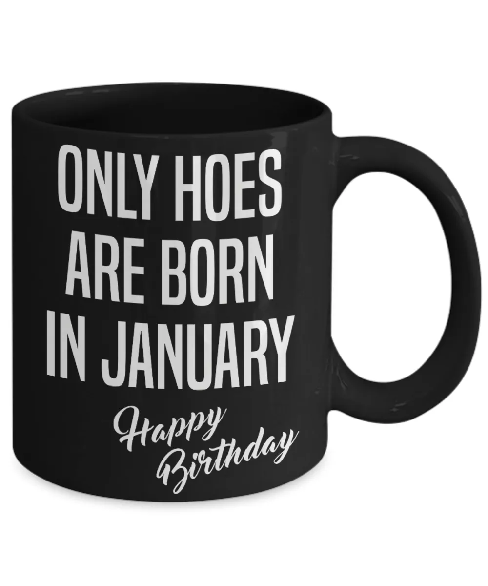 January Birthday Mug Only Hoes Are Born In January Happy Birthday Black Ceramic Coffee Cup