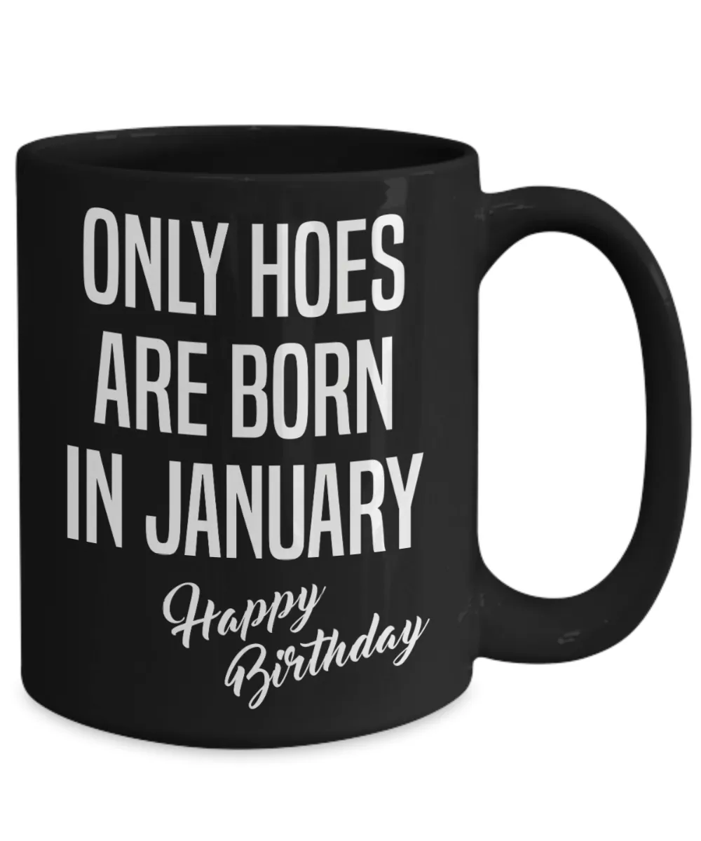 January Birthday Mug Only Hoes Are Born In January Happy Birthday Black Ceramic Coffee Cup