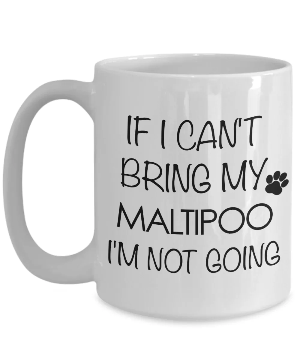 Maltipoo Gift - If I Can't Bring My Maltipoo I'm Not Going Mug Ceramic Coffee Cup