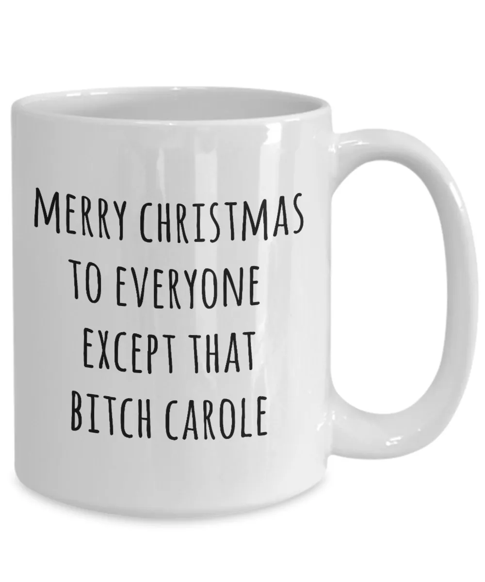 Merry Christmas to Everyone Except That Bitch Carole Mug Coffee Cup