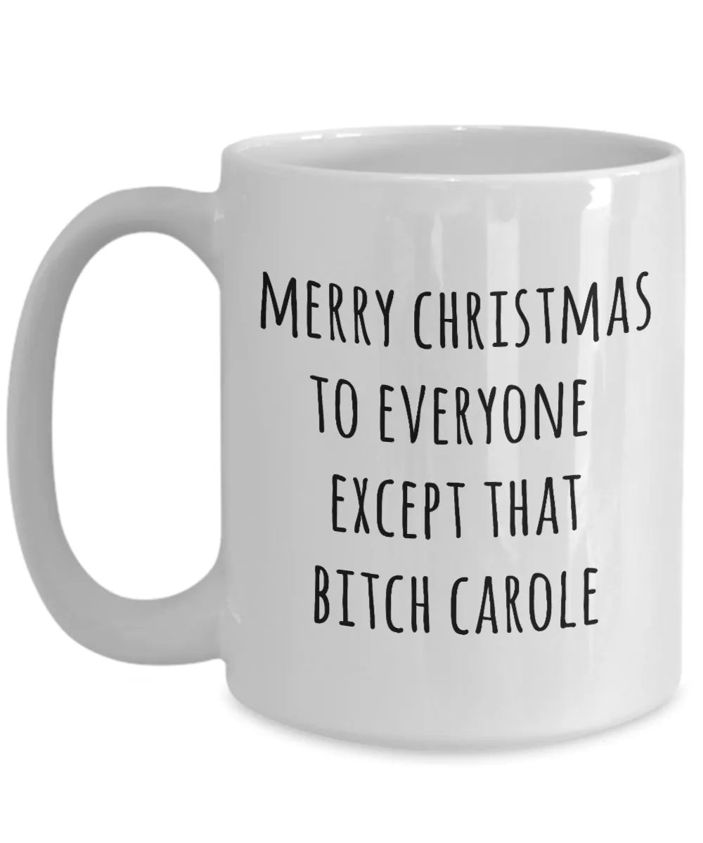 Merry Christmas to Everyone Except That Bitch Carole Mug Coffee Cup