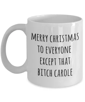 Merry Christmas to Everyone Except That Bitch Carole Mug Coffee Cup