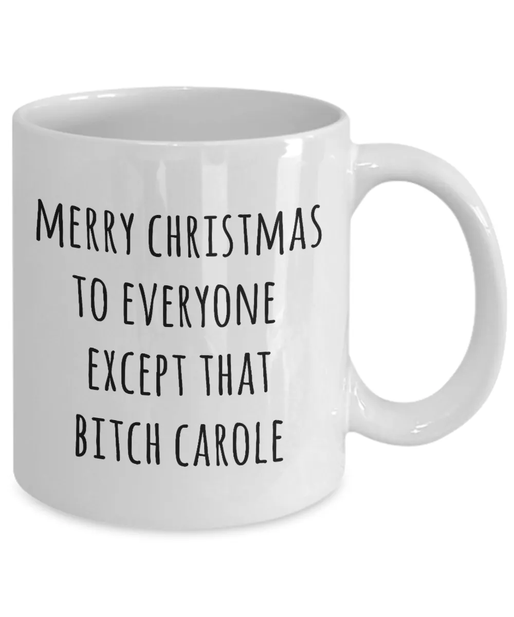 Merry Christmas to Everyone Except That Bitch Carole Mug Coffee Cup