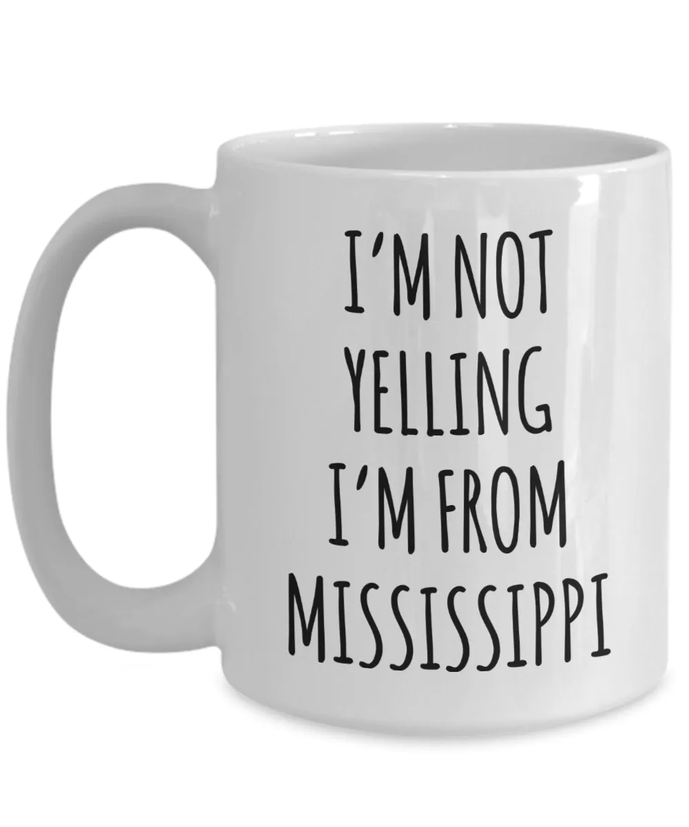 Mississippi Mug, Mississippi Gifts, I'm Not Yelling I'm From Mississippi Coffee Cup