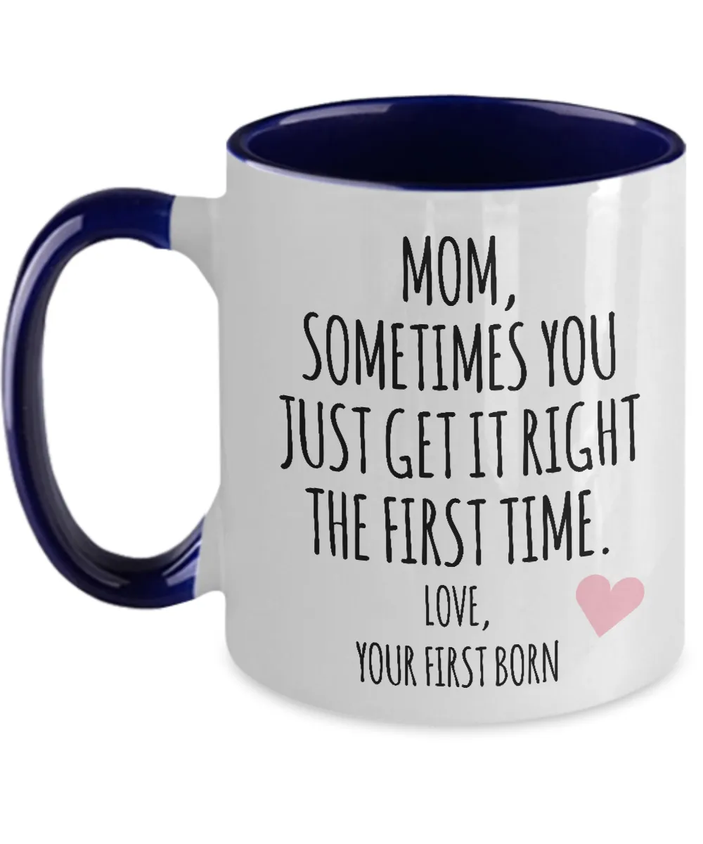 Mom, Sometimes You Just Get It Right The First Time. Love Your First Born Child  Two-Tone Mug Coffee Cup Funny Gift