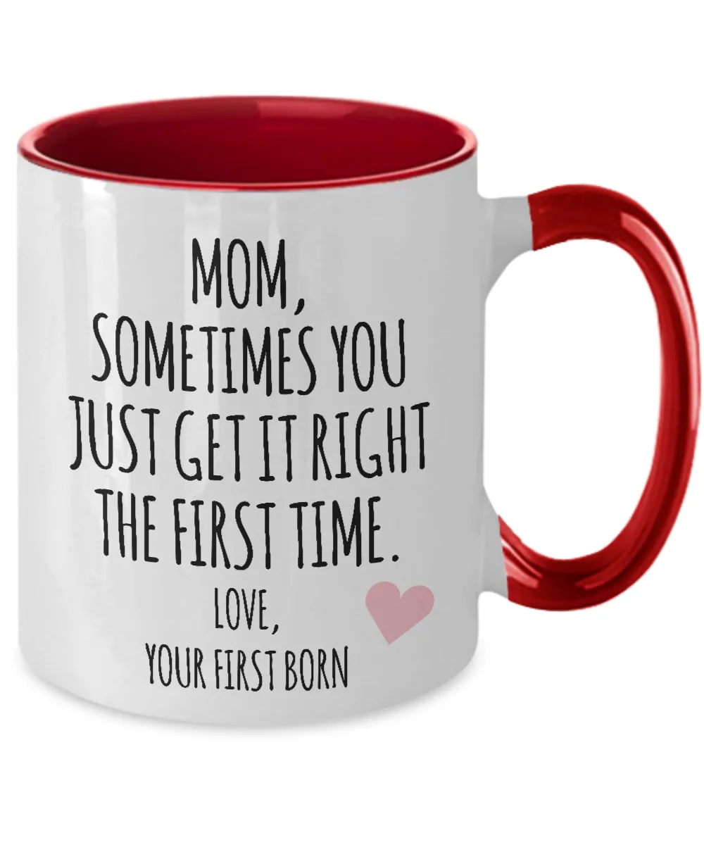Mom, Sometimes You Just Get It Right The First Time. Love Your First Born Child  Two-Tone Mug Coffee Cup Funny Gift