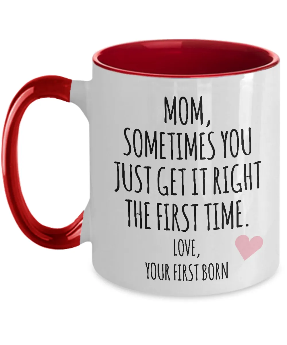 Mom, Sometimes You Just Get It Right The First Time. Love Your First Born Child  Two-Tone Mug Coffee Cup Funny Gift