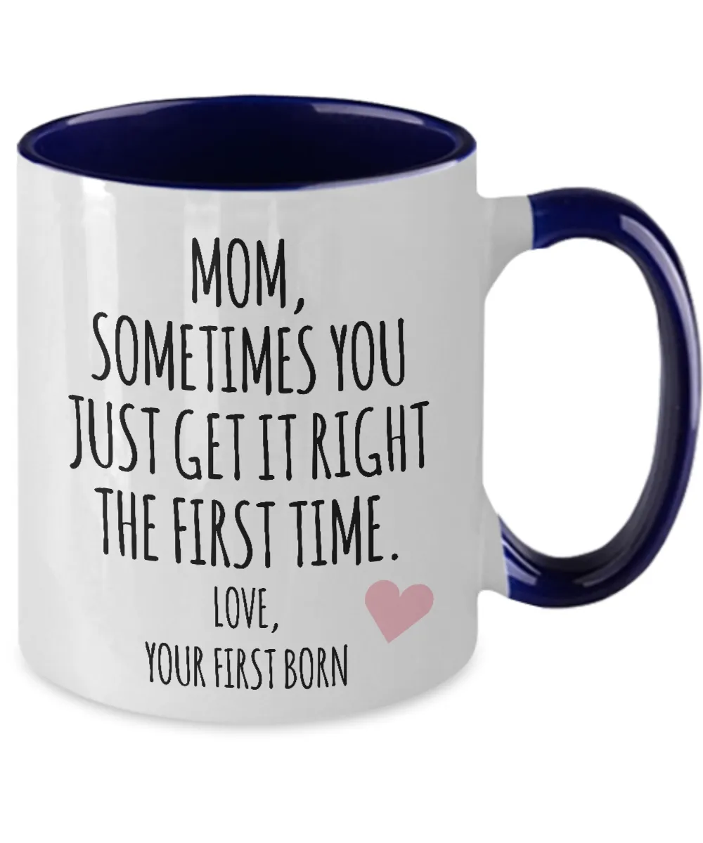 Mom, Sometimes You Just Get It Right The First Time. Love Your First Born Child  Two-Tone Mug Coffee Cup Funny Gift