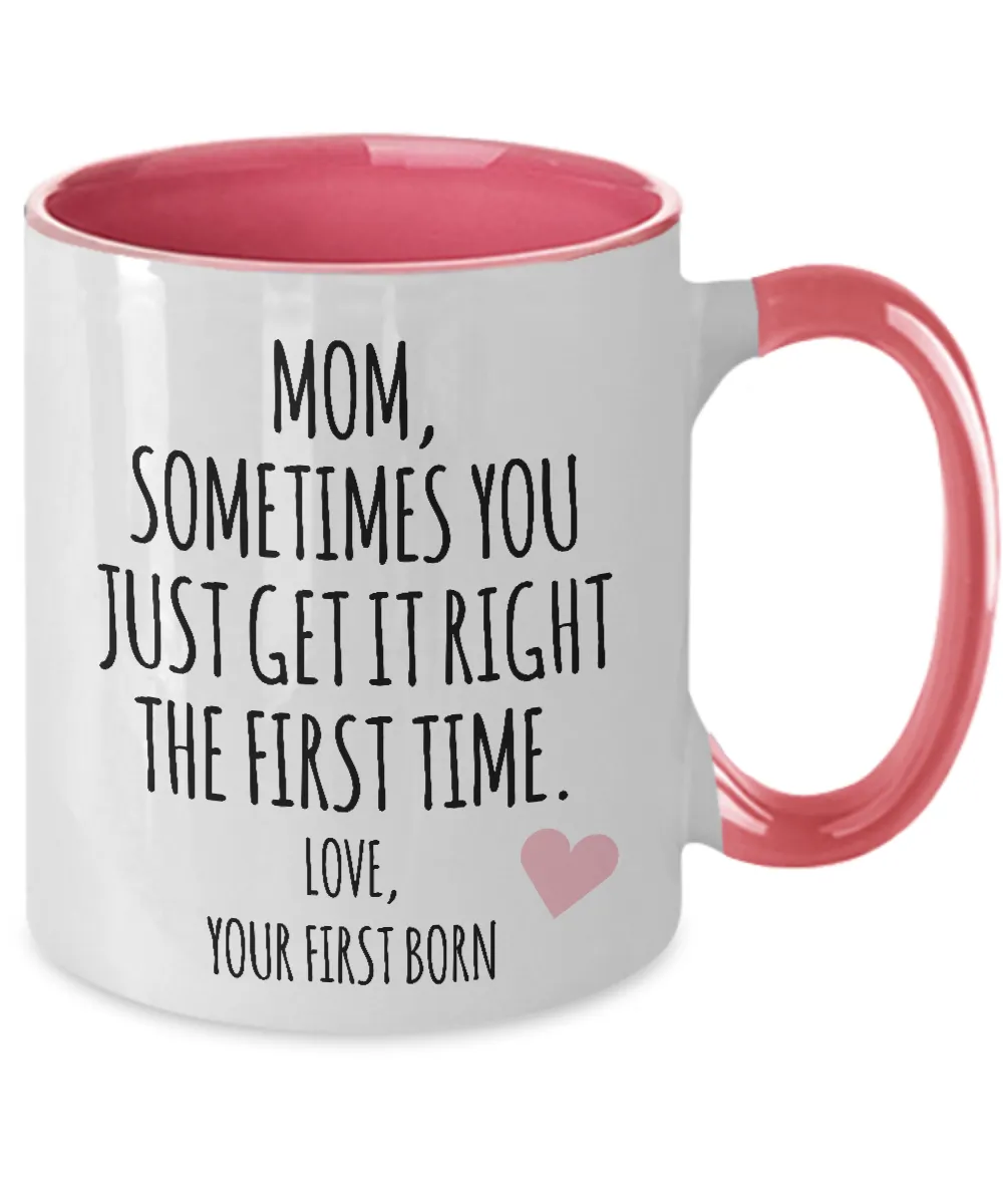 Mom, Sometimes You Just Get It Right The First Time. Love Your First Born Child  Two-Tone Mug Coffee Cup Funny Gift
