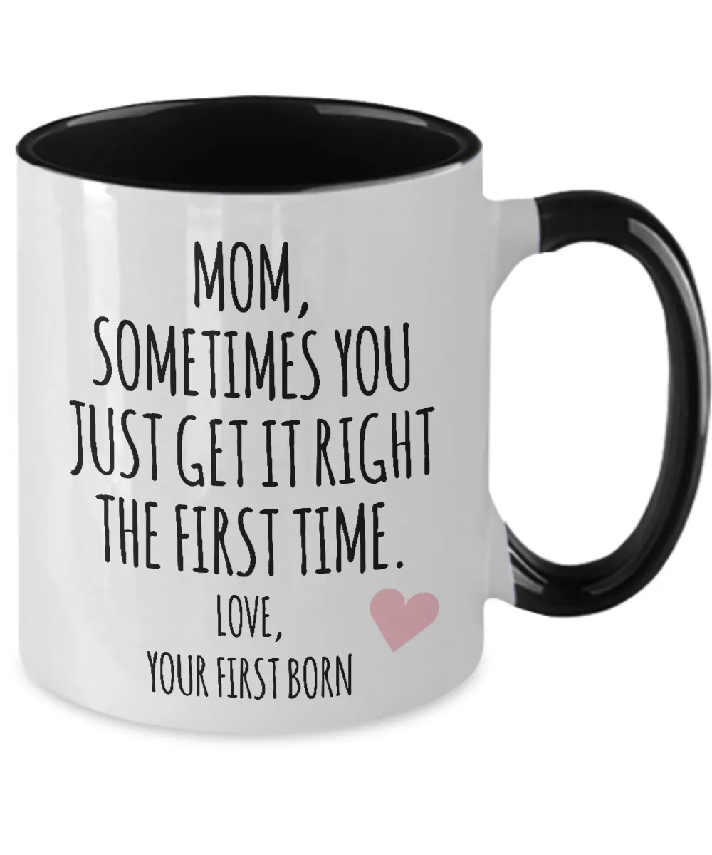 Mom, Sometimes You Just Get It Right The First Time. Love Your First Born Child  Two-Tone Mug Coffee Cup Funny Gift