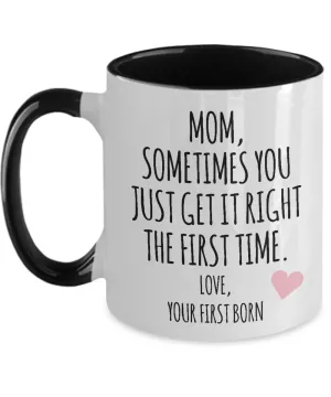 Mom, Sometimes You Just Get It Right The First Time. Love Your First Born Child  Two-Tone Mug Coffee Cup Funny Gift