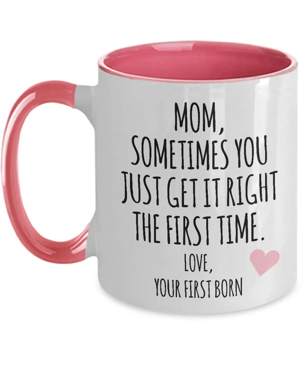 Mom, Sometimes You Just Get It Right The First Time. Love Your First Born Child  Two-Tone Mug Coffee Cup Funny Gift