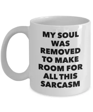 My Soul Was Removed to Make Room for All This Sarcasm Mug Funny Coffee Cup Gifts