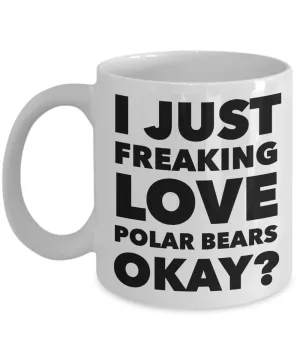 Polar Bears Lover Coffee Mug - I Just Freaking Love Polar Bears Okay? Ceramic Coffee Cup