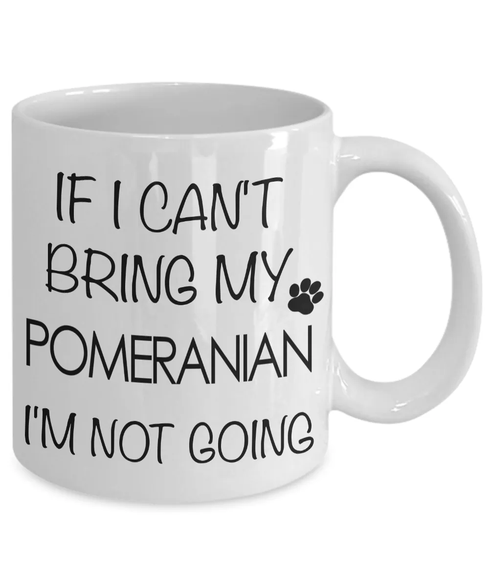 Pomeranian Gifts - If I Can't Bring My Pomeranian I'm Not Going Mug