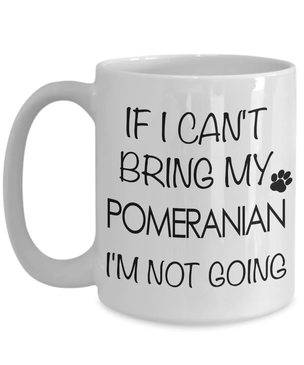 Pomeranian Gifts - If I Can't Bring My Pomeranian I'm Not Going Mug