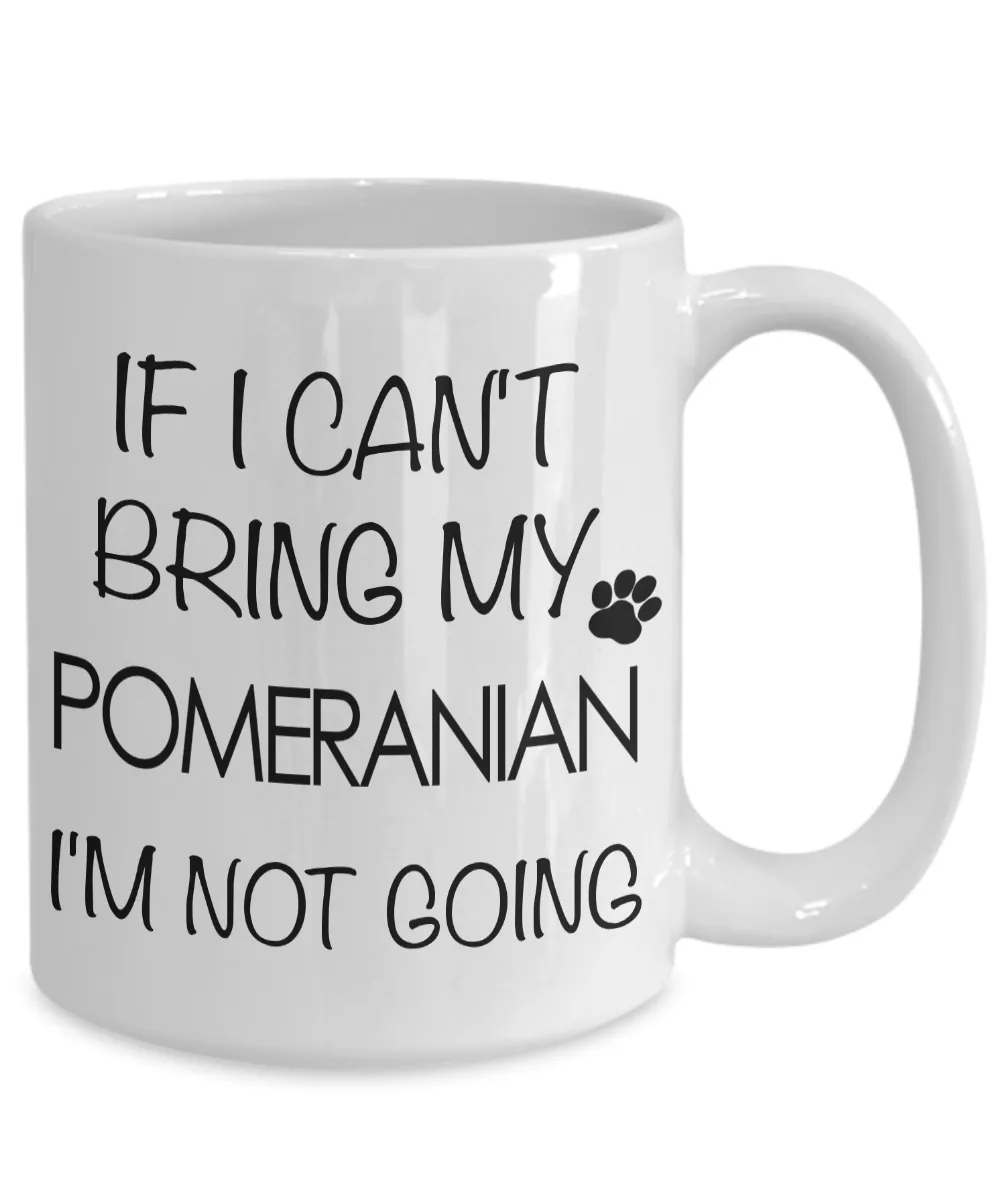 Pomeranian Gifts - If I Can't Bring My Pomeranian I'm Not Going Mug