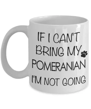 Pomeranian Gifts - If I Can't Bring My Pomeranian I'm Not Going Mug