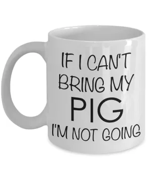 Potbelly Pig Gifts - If I Can't Bring My Pig I'm Not Going Coffee Mug