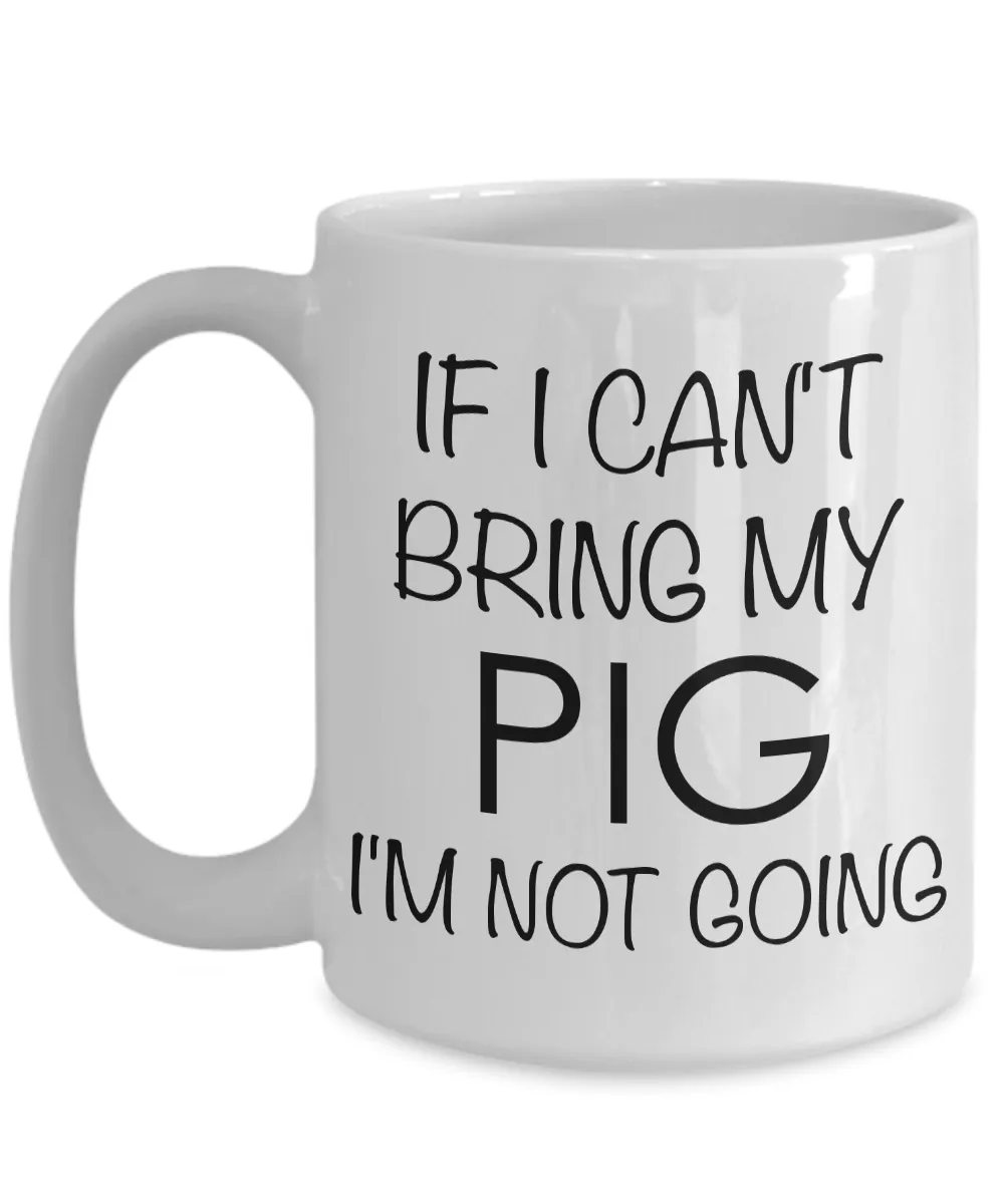 Potbelly Pig Gifts - If I Can't Bring My Pig I'm Not Going Coffee Mug