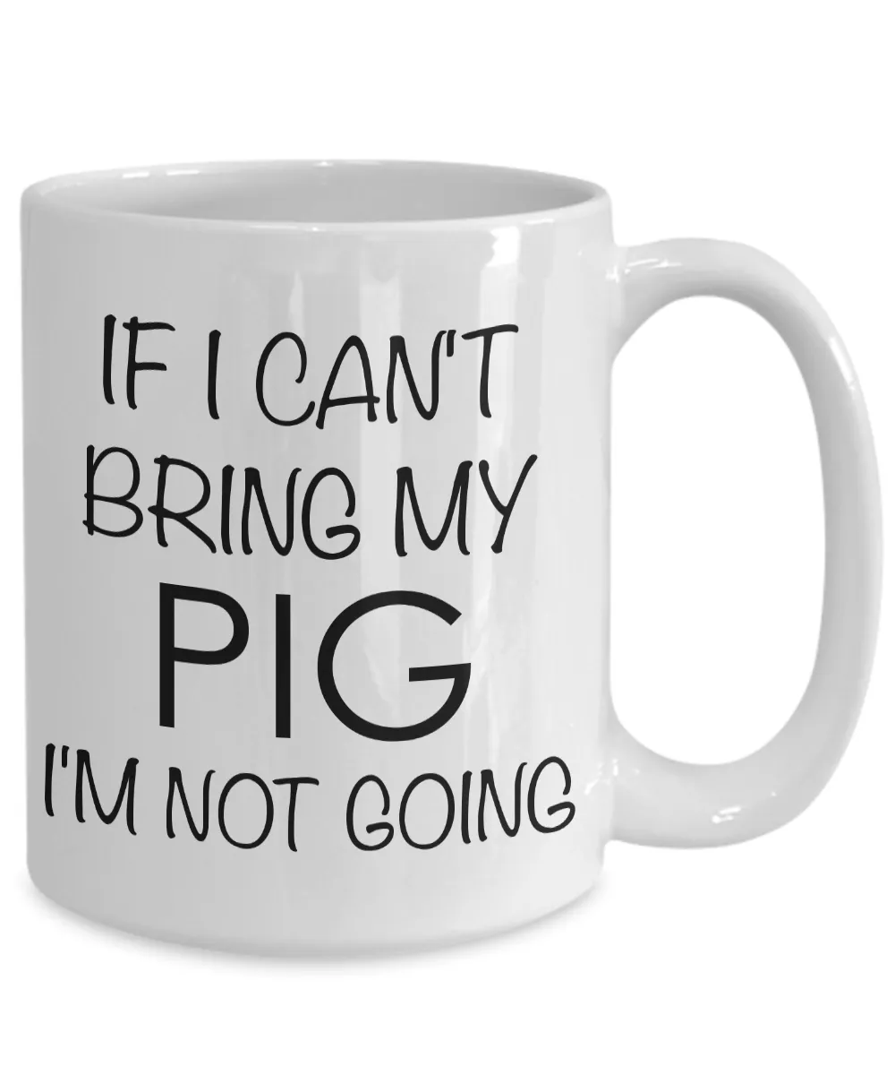 Potbelly Pig Gifts - If I Can't Bring My Pig I'm Not Going Coffee Mug