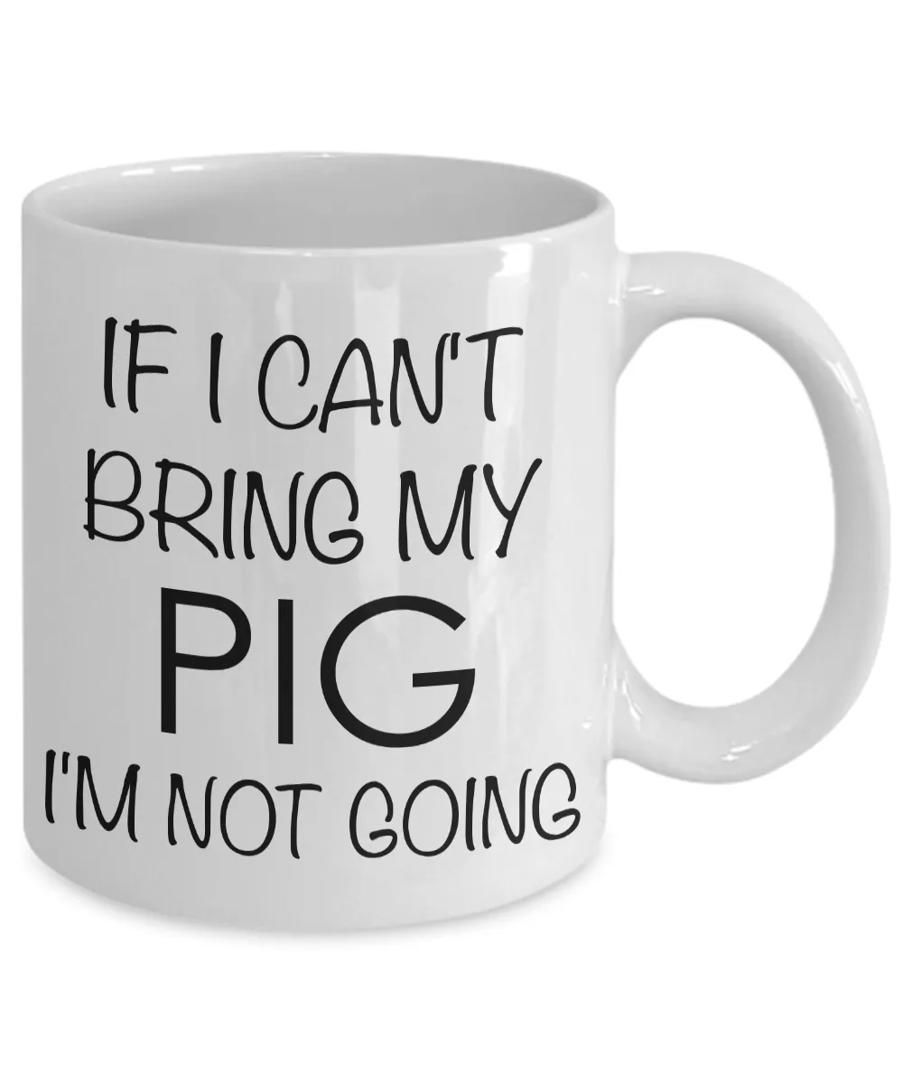 Potbelly Pig Gifts - If I Can't Bring My Pig I'm Not Going Coffee Mug