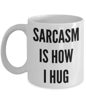 Sarcasm is How I Hug Sarcastic Funny Mug Ceramic Coffee Cup