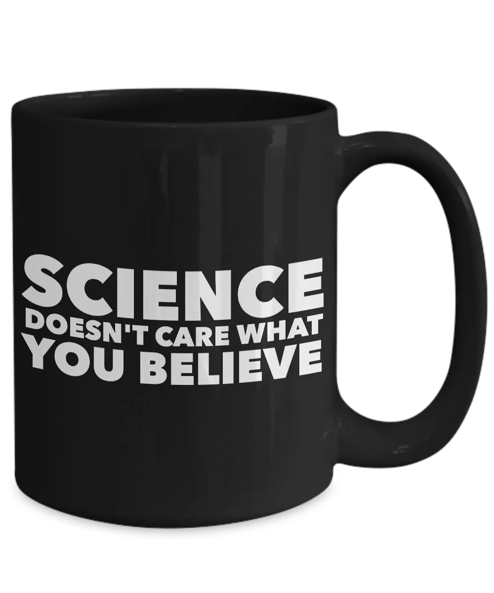 Science Coffee Mug - Science Doesn't Care What You Believe Black Coffee Cup