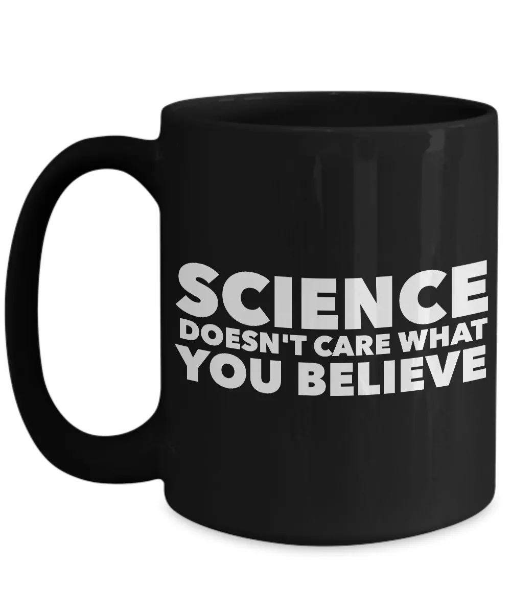 Science Coffee Mug - Science Doesn't Care What You Believe Black Coffee Cup