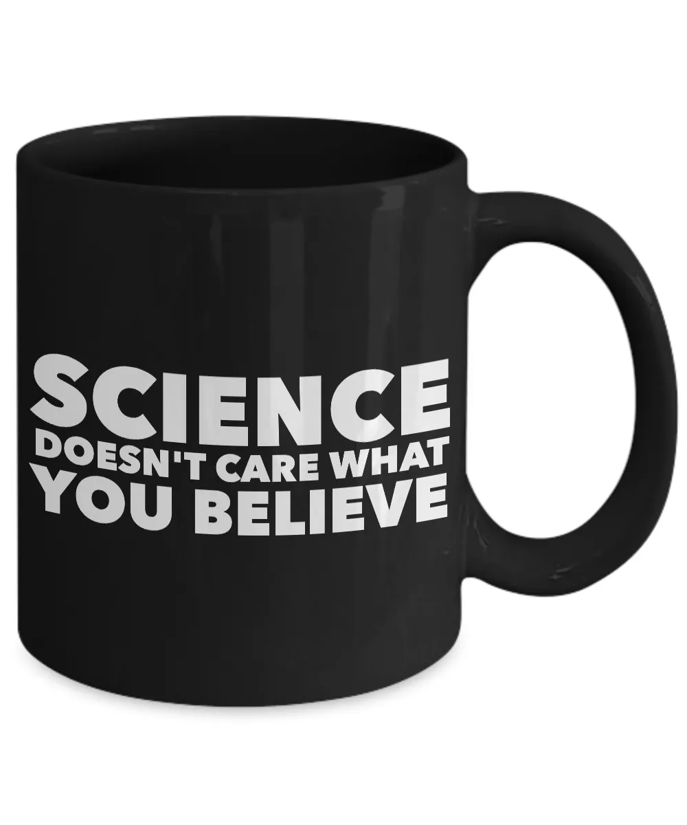 Science Coffee Mug - Science Doesn't Care What You Believe Black Coffee Cup
