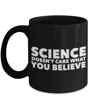 Science Coffee Mug - Science Doesn't Care What You Believe Black Coffee Cup