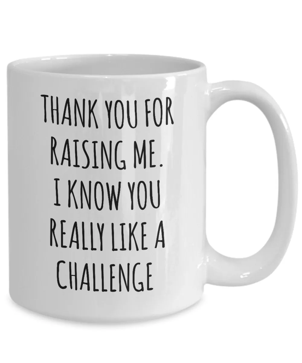 Thank You For Raising Me. I Know You Really Like A Challenge Mother's Day Father's Day Mug Coffee Cup Funny Gift