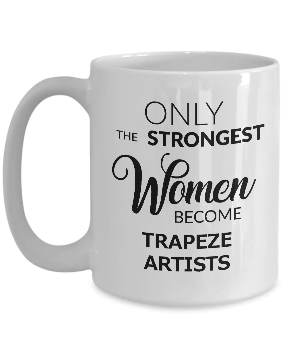 Trapeze Artist Mug - Only the Strongest Women Become Trapeze Artists Coffee Mug Ceramic Tea Cup