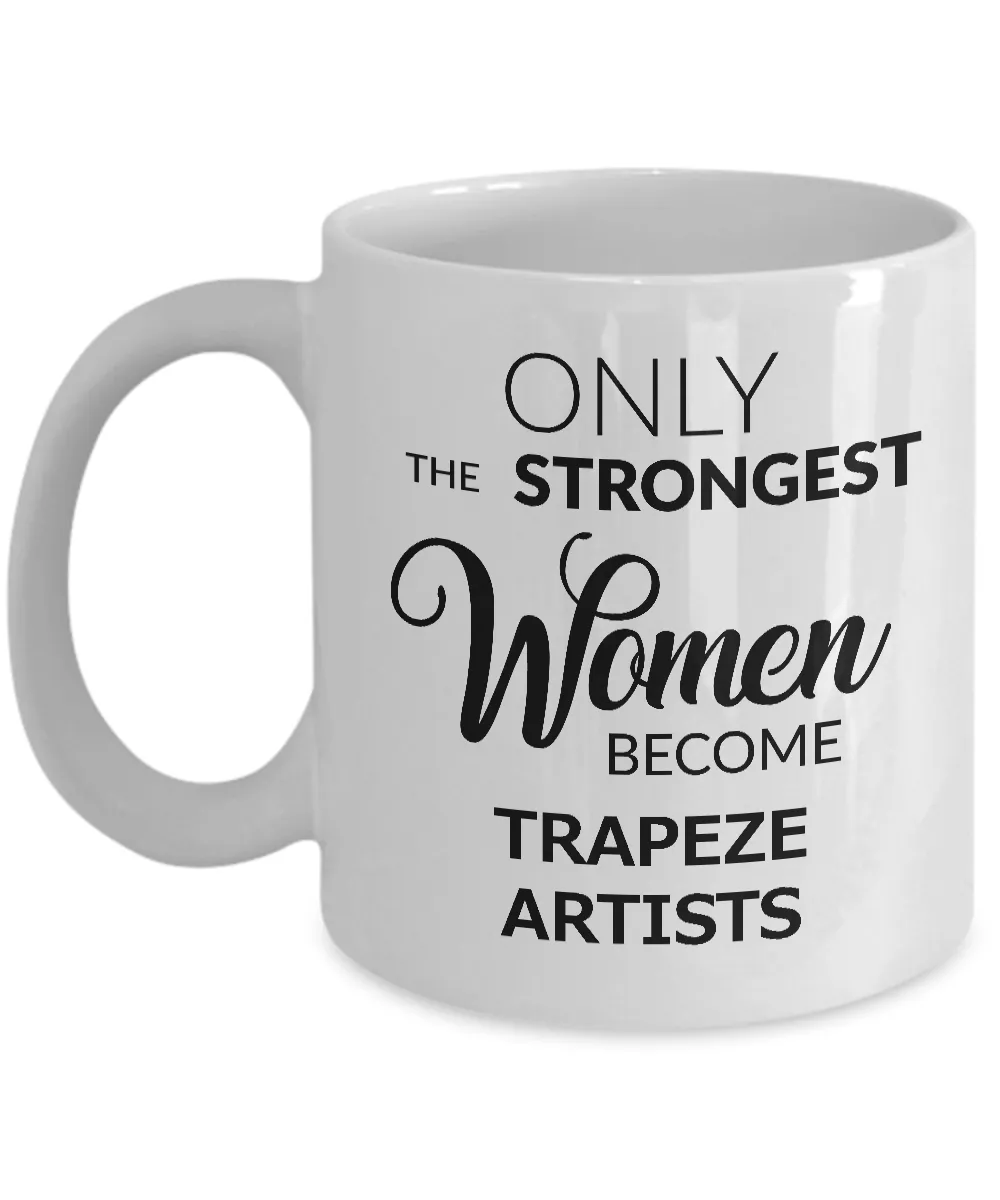 Trapeze Artist Mug - Only the Strongest Women Become Trapeze Artists Coffee Mug Ceramic Tea Cup