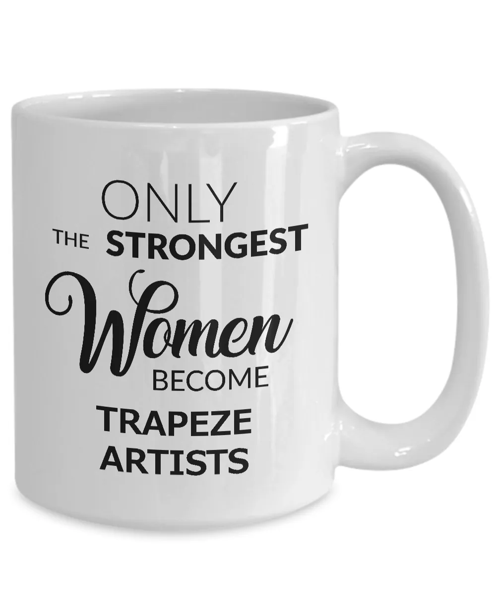 Trapeze Artist Mug - Only the Strongest Women Become Trapeze Artists Coffee Mug Ceramic Tea Cup