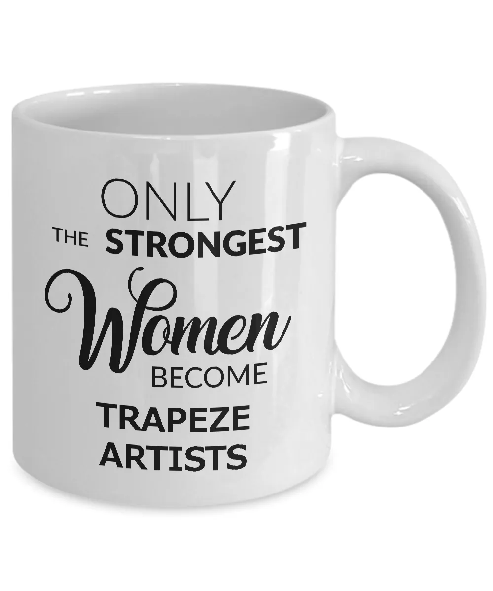Trapeze Artist Mug - Only the Strongest Women Become Trapeze Artists Coffee Mug Ceramic Tea Cup