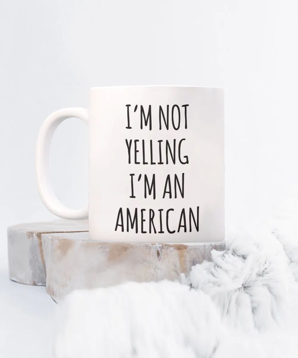 Us Citizenship Gift, New Citizen Gift, Becoming a Us Citizen Gift, I'm Not Yelling I'm An American Coffee CUp
