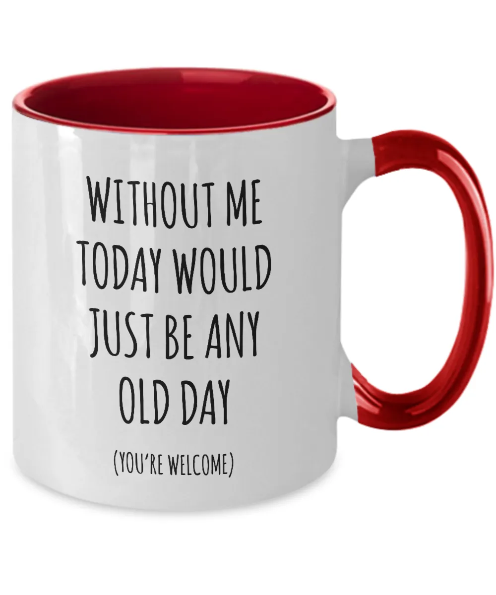 Without Me Today Would Just Be Any Old Day (You're Welcome) Two-Tone Mug Coffee Cup Funny Gift