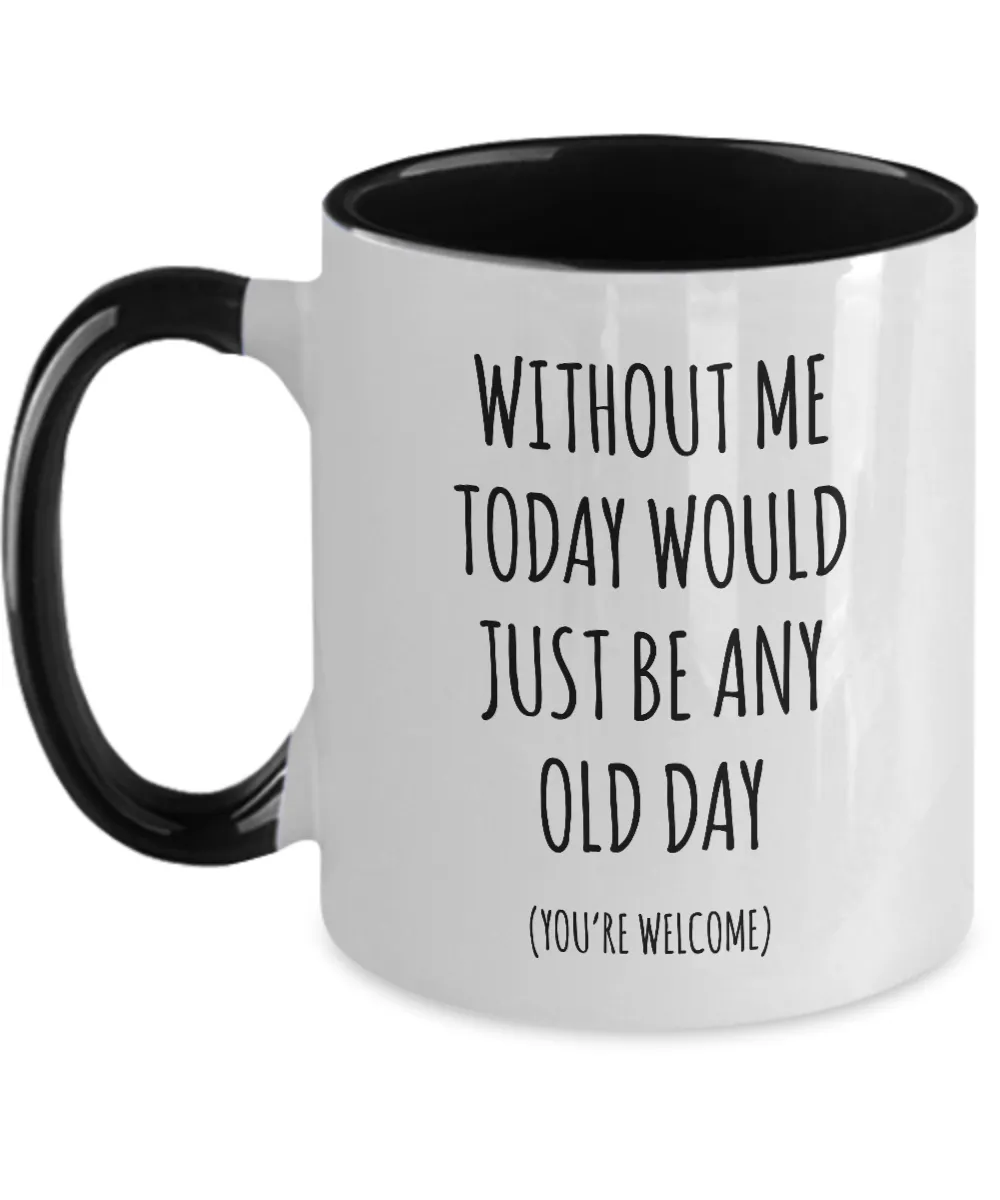 Without Me Today Would Just Be Any Old Day (You're Welcome) Two-Tone Mug Coffee Cup Funny Gift